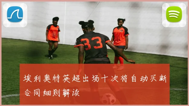 埃利奥特英超出场十次将自动买断合同细则解读