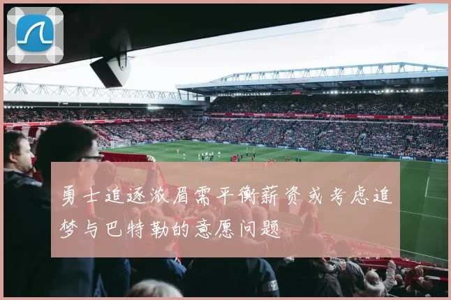 勇士追逐浓眉需平衡薪资或考虑追梦与巴特勒的意愿问题